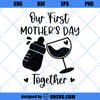 Our First Mother&#39;s Day Together SVG, Mother&#39;s Day Shirts SVG