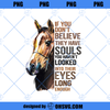 If You Don&#39;t Believe They Have Souls You Haven&#39;t Looked Into Their Eyes Long Enough SVG, Horse SVG