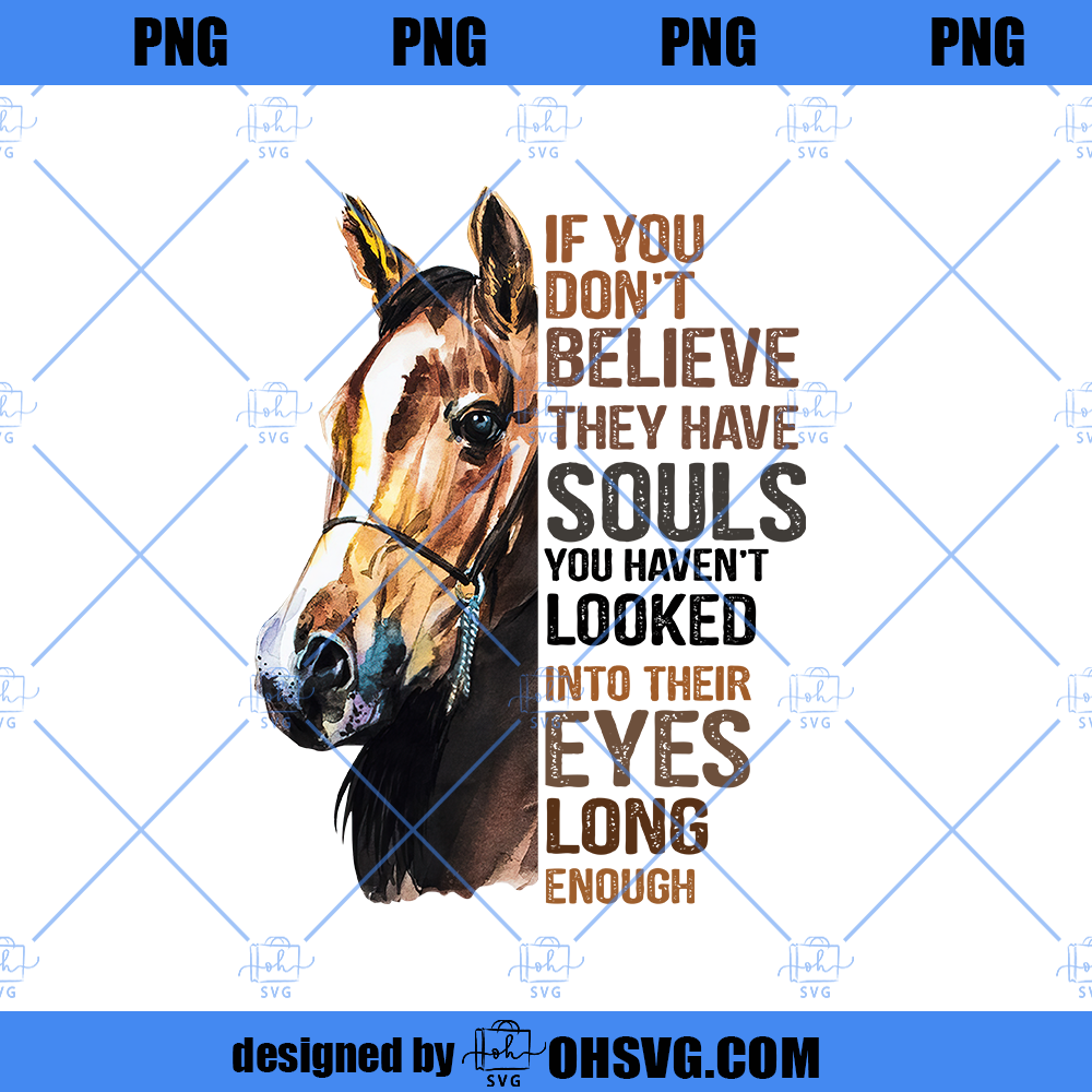 If You Don't Believe They Have Souls You Haven't Looked Into Their Eyes Long Enough SVG, Horse SVG
