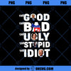 The Good The BAd The Ugly The Stupid The Idiot PNG, Download Digital Sublimation